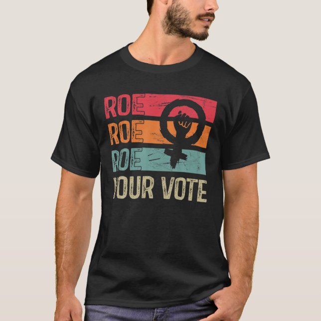 Roe Your Vote Pro-Choice Feminist Women's Rights R T-Shirt (Front)