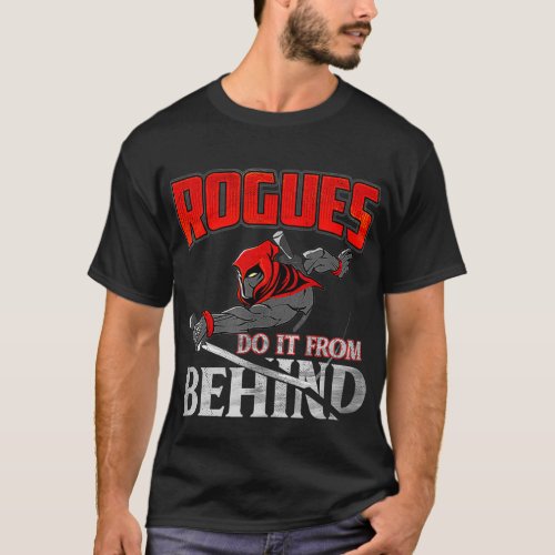 Rogues Do It From Behind Rogue Thief Class Rolepla T_Shirt