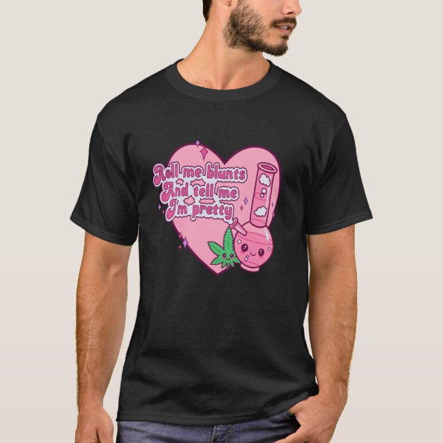 Roll Me Blunts And Tell Me I'm Pretty Weed Apparel T-Shirt (Front)