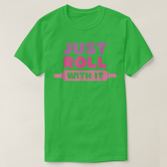 Roll With It - Baking Joke  2555 T-Shirt (Design Front)