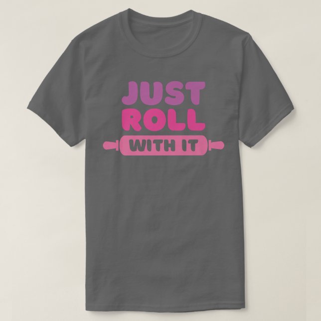 Roll With It  Baking Joke  T-Shirt (Design Front)