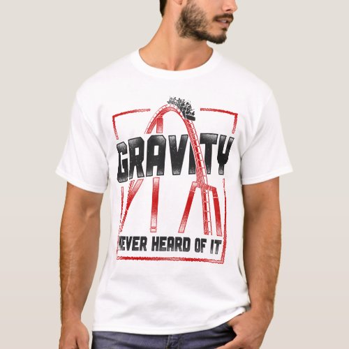 Roller Coaster Amusement Park Gravity Never Heard T_Shirt