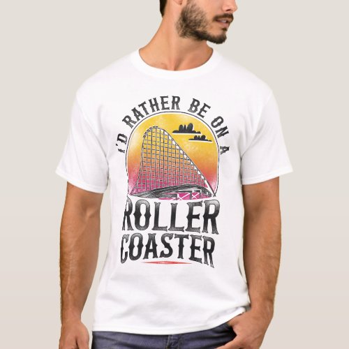 Roller Coaster Amusement Park Id Rather Be On A T_Shirt