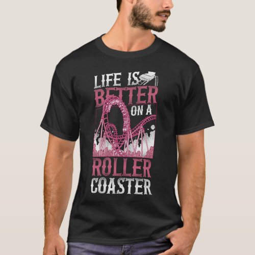 Roller Coaster Amusement Park Life Is Better On A T_Shirt