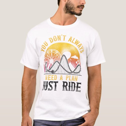 Roller Coaster Amusement Park You Dont Always T_Shirt