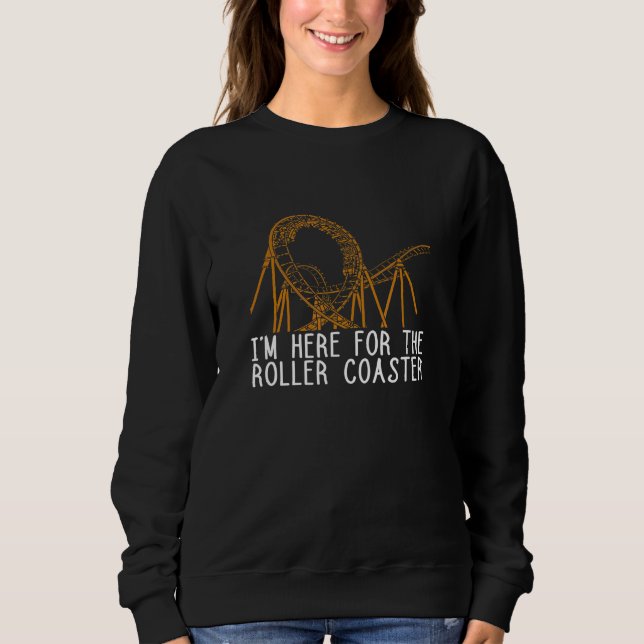 Roller Coaster  I'm Here For Thrillseeker Theme Pa Sweatshirt (Front)