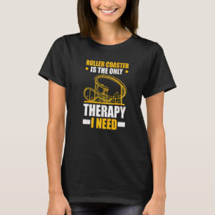 Roller Coaster is the only Therapy I need Roller C T-Shirt