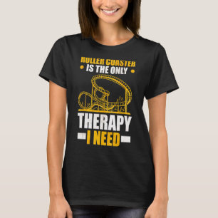 Roller Coaster is the only Therapy I need Roller C T-Shirt