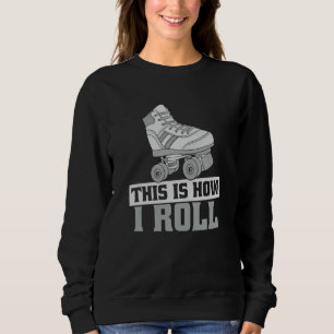 Roller Derby This Is How I Roll Roller Skate Sweatshirt
