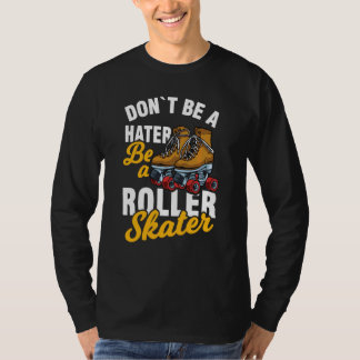 Roller Skater Roller Skating Be A Roller Skater T-Shirt