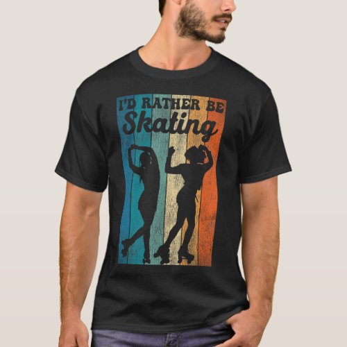 Roller Skating ID Rather Be Skating 1970S Retro T_Shirt