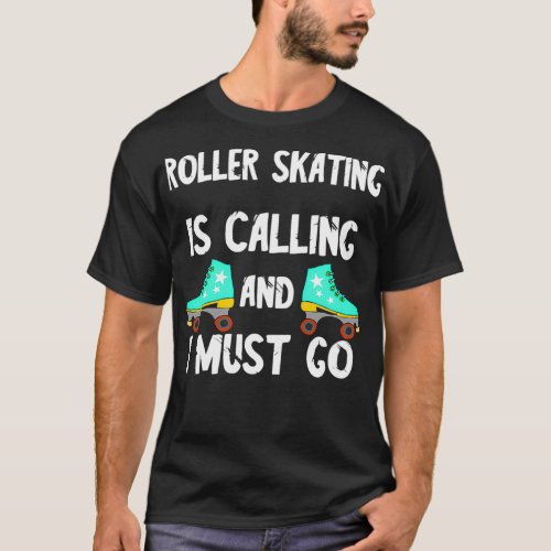 Roller Skating Is Calling And I Must Go Classic TS T_Shirt