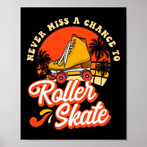 Roller Skating Never Miss A Chance To Roller Skate Poster