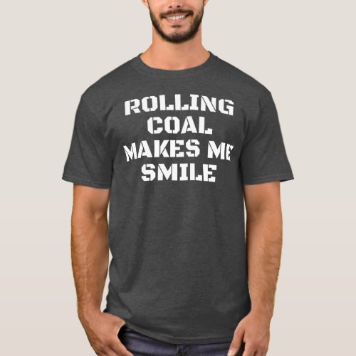 Rolling Coal Makes Me Smile Diesel Trucks Roll T_Shirt