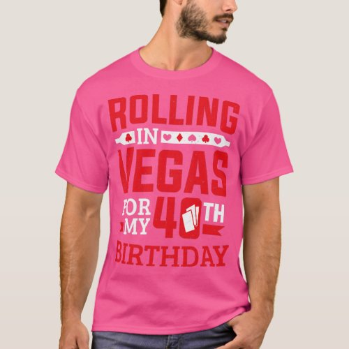 Rolling In Vegas For My 40th Birthday Casino  T_Shirt