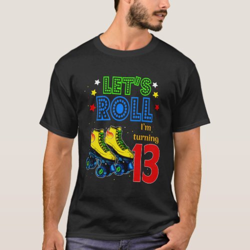 Rolling Into 13 Years LetS Roll IM Turning 13 Ro T_Shirt