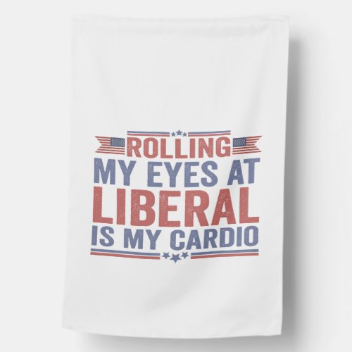 Rolling my Eyes at Liberal Is my Cardio Funny Gift House Flag