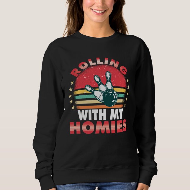 Rolling with my homies Bowling who plays bowling i Sweatshirt (Front)