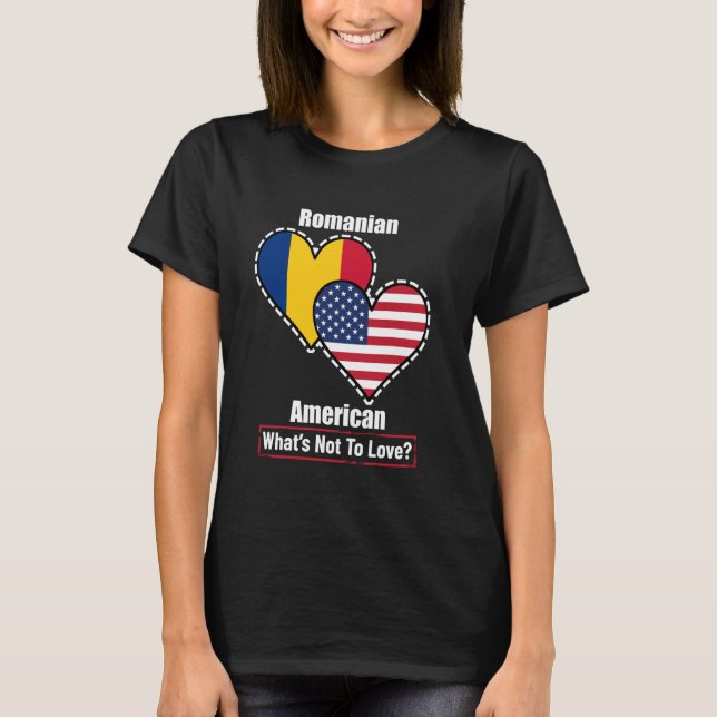 Romanian American Heart Flags What's Not to Love T-Shirt (Front)