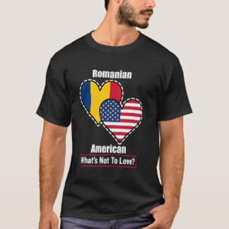 Romanian American Heart Flags What's Not to Love T-Shirt