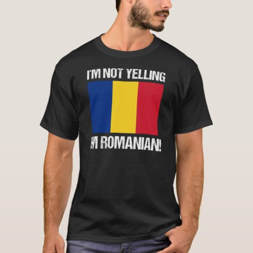 Romanian Pride Im Not Yelling Romanian Romania T_Shirt