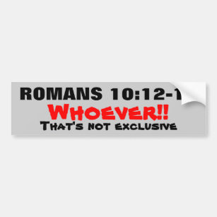 Romans 10: 12-13 Jesus is Not Exclusive! Bumper Sticker