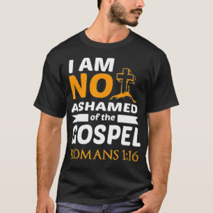 Romans 116 Bible Verse I Am Not Ashamed Of The Gos T-Shirt