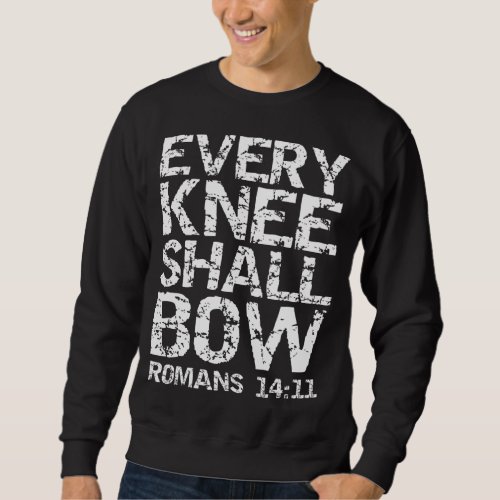 Romans 1411 Quote Bold Distressed Gift Every Knee  Sweatshirt