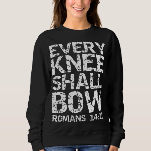 Romans 1411 Quote Bold Distressed Gift Every Knee  Sweatshirt