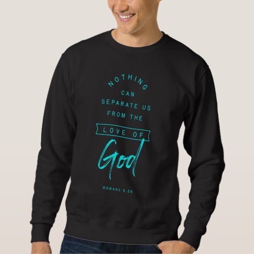 Romans 8 39 From The Love Of God Bible Verse  Reli Sweatshirt