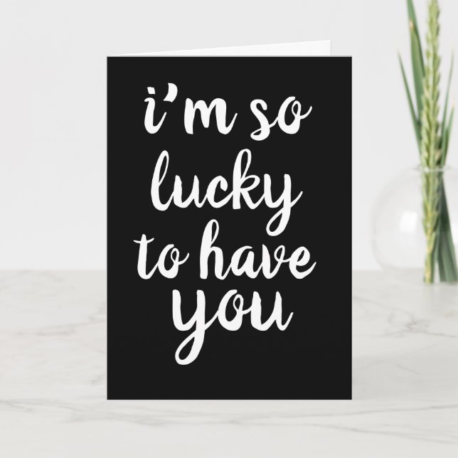 ROMANTIC funny LUCKY TO HAVE YOU CARDS (Front)