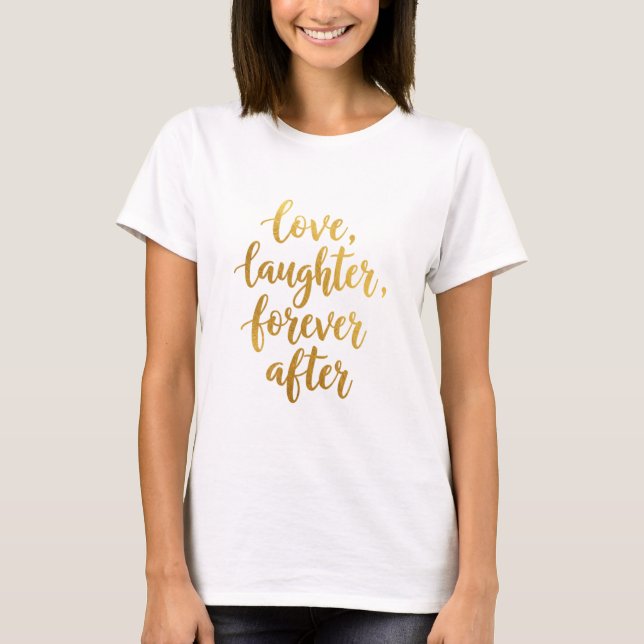 Romantic  Gold Love, Laughter, Forever after T-Shirt (Front)
