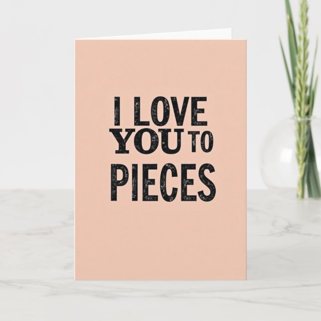 Romantic I Love You To Pieces Card (Front)