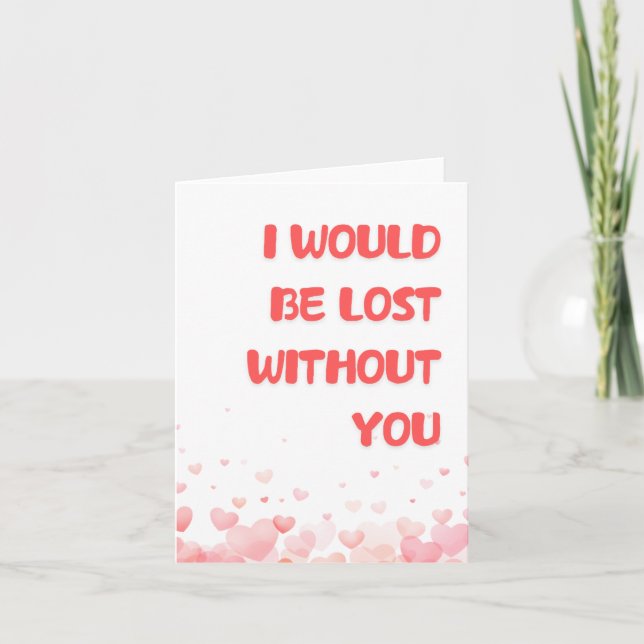 Romantic "Lost Without You" Card for Him/Her (Front)
