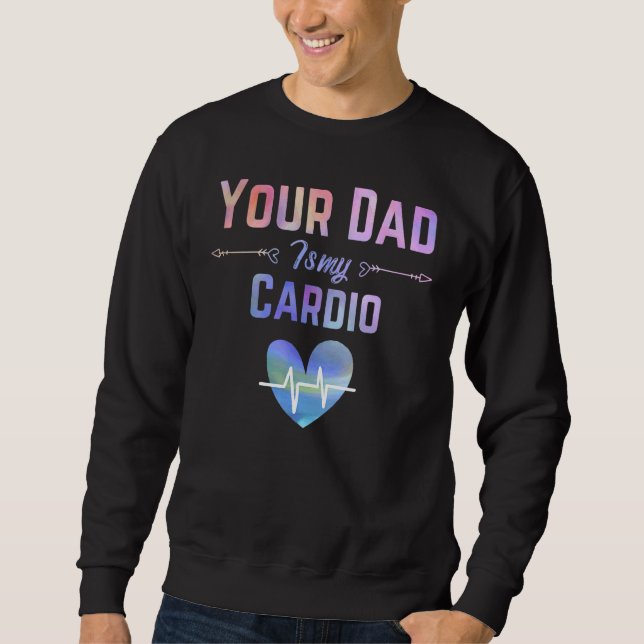 Romantic Saying Your Dad Is My Cardio Rainbow Abst Sweatshirt (Front)