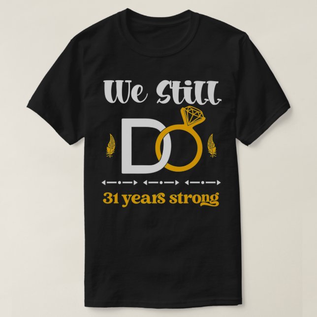 Romantic Wedding Anniversary We Still DO Couple 31 T-Shirt (Design Front)