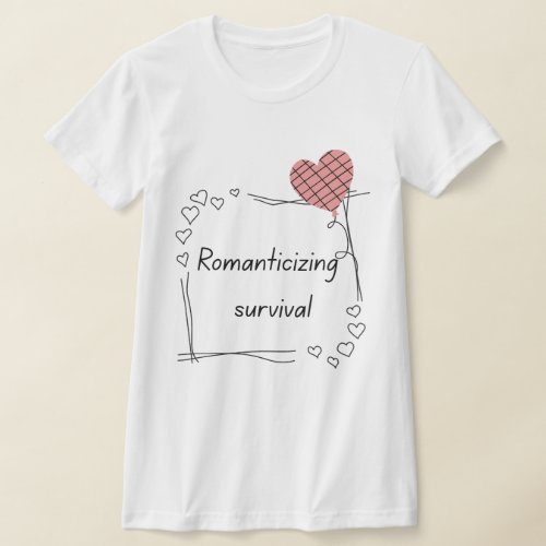 Romanticizing Survival - Minimalist Heart Quote T-Shirt
