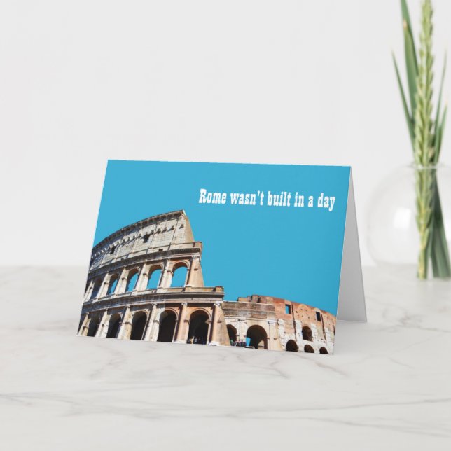 Rome Wasn't Built In A Day, Good Things Come... Card (Front)