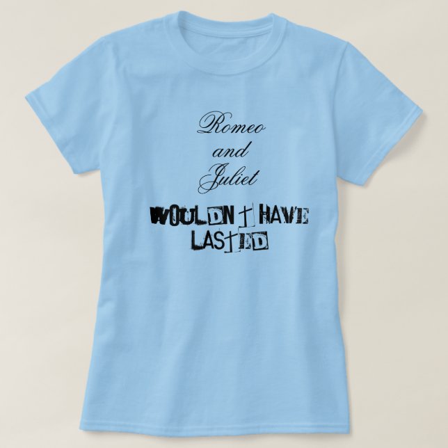 Romeo and Juliet wouldn't have lasted T-Shirt (Design Front)