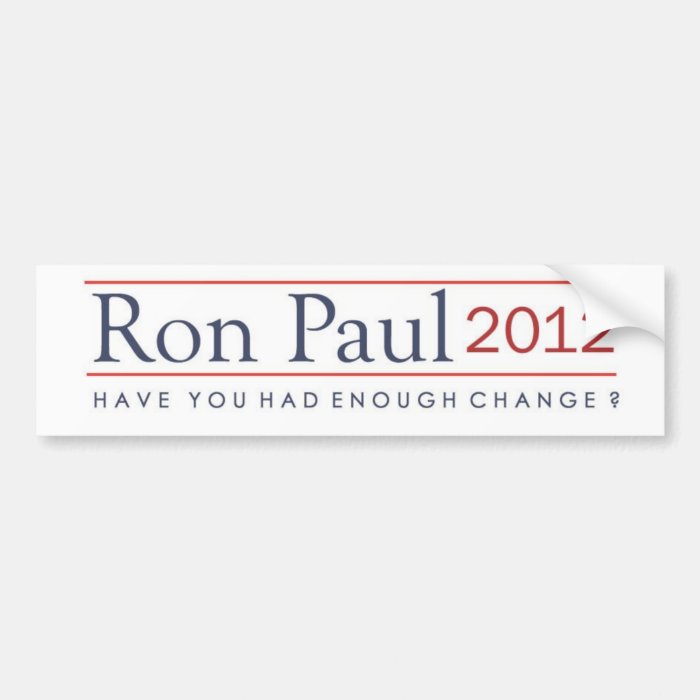 Ron Paul 2012 Have you had enough change? Bumper Stickers
