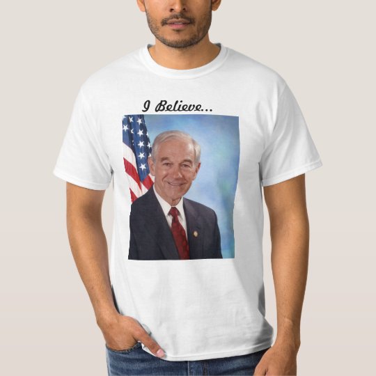 Ron Paul: I Believe... T-Shirt