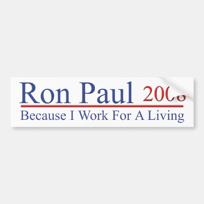 Ron Paul Sticker   Because I Work Bumper Stickers