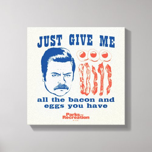 Ron Swanson Just Give Me All The Bacon And Eggs Canvas Print