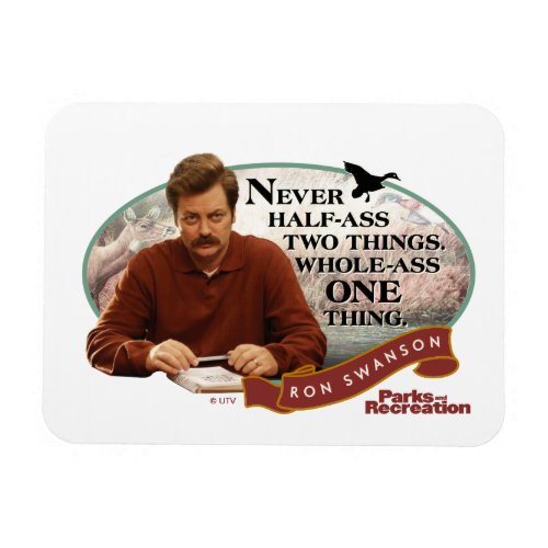 Ron Swanson "Never Half-Ass Two Things."