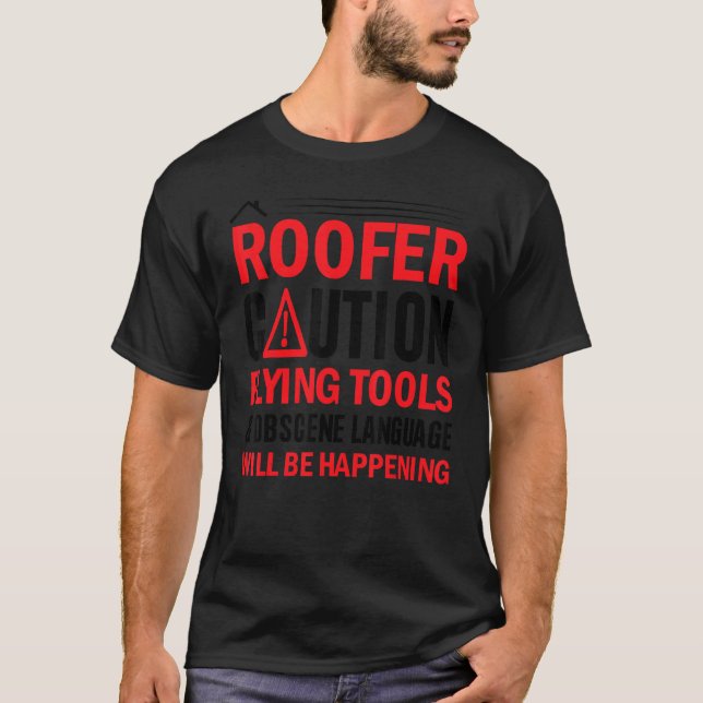 Roofer Caution Flying Tools Obscene Language Will  T-Shirt (Front)