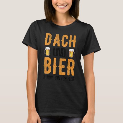 Roofer Dach Und Bier Darum Bin Ich Hier T_Shirt