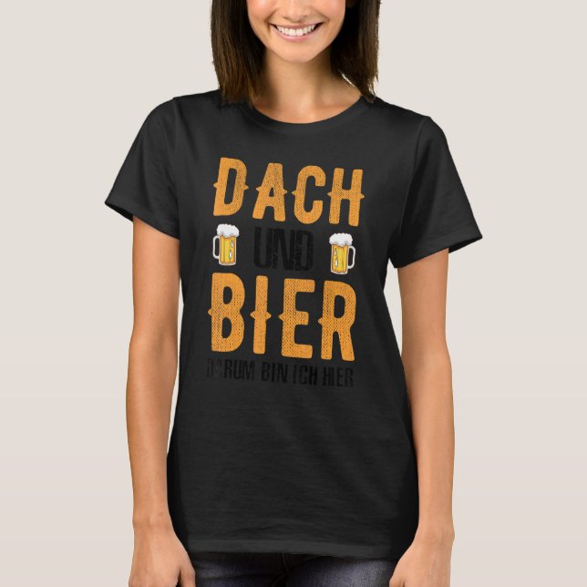 Roofer Dach Und Bier Darum Bin Ich Hier T-Shirt (Front)