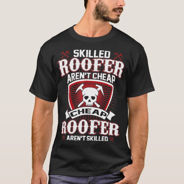 Roofer Gifts Skilled Roofer Arent Cheap Funny Roof T-Shirt (Front)
