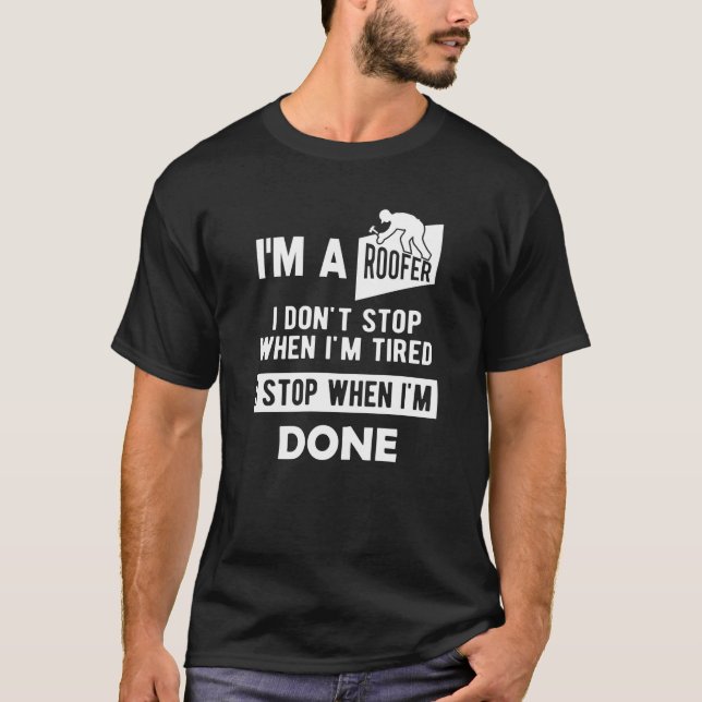 Roofer - I'm roofer I stop when I'm done T-Shirt (Front)