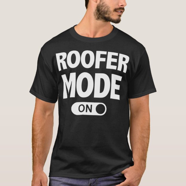 Roofer Mode On Funny Roofer  T-Shirt (Front)